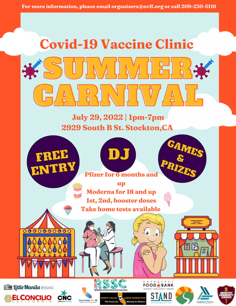 July 29, 2022
1pm-7pm
2929 South B St. Stockton, CA
Free entry, DJ, games and prizes!
Pfizer for 6 months and up
Moderna for 18 and up
1st, 2nd, booster doses 
Take home tests available 
For more information, please email organizers@nvlf.org or call 209-230-5116
